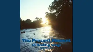 The Present Moment (A Healing Song)