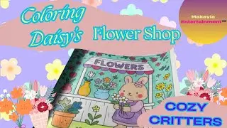 Makayla Entertainment: Let's Color in Daisy's Flower Shop💐🌸- Cozy Critters Coloring Book