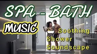 Spa Bath Music 🛀 Soothing Shower Soundscape for Ultimate Relaxation & Steam Therapy