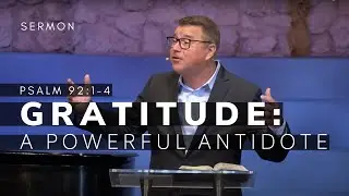 Gratitude -- A Powerful Antidote | Psalm 92:1-4 | Nov. 21, 2021