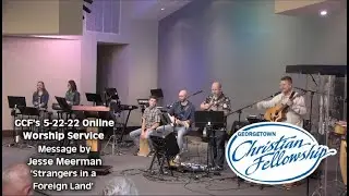 GCF's 6-5-22 online service with message by Jesse Meerman 'Strangers in a Foreign Land'