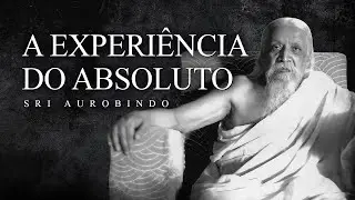 Sri Aurobindo - A Experiência do Absoluto