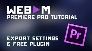 Export Webm Video with Premiere Pro Tutorial - Settings Guide & Free Plugin