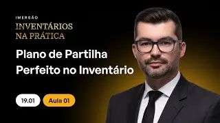 Aula 01 - Plano de Partilha Perfeito no Inventário