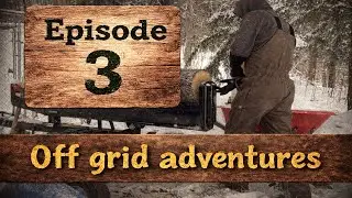 Homestead weekly off grid adventures episode 3