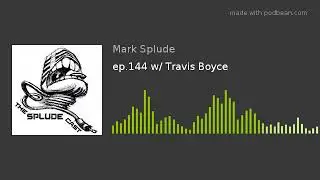 ep.144 w/ Travis Boyce