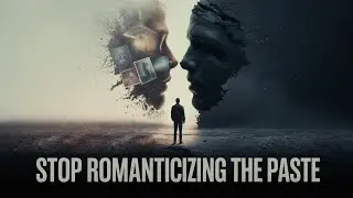 Stop Romanticizing Your Old Life 