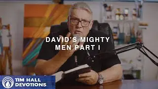 David&rsquo;s Mighty Men Part I | Pastor Tim Hall Devotions