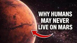 Why Humans May Never Live on Mars
