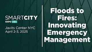 Floods to Fires: Innovating Emergency Management | Smart City Expo USA 2025