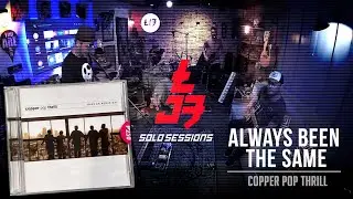 ALWAYS BEEN THE SAME - Copper Pop Thrill (LJB Solo Sessions)