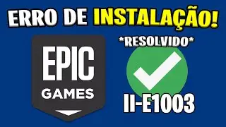 Como Resolver Erro de INSTALAÇÃO na Epic Games (II-E1003)