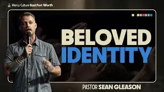 Radical Love: Beloved Identity | Sean Gleason | MC East Fort Worth