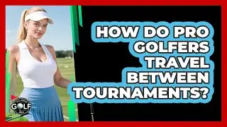 How Do Pro Golfers Travel Between Tournaments?
