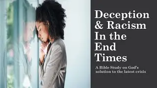 Deception & Racism In The End Times - Bible Study