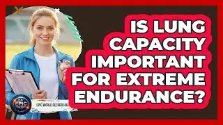 Is Lung Capacity Important For Extreme Endurance?