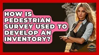 How Is Pedestrian Survey Used To Develop An Inventory? - Archaeology Quest