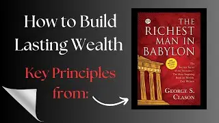 &ldquo;How to Build Lasting Wealth: Key Principles from The Richest Man in Babylon
