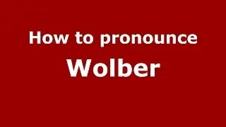How to Pronounce Wolber - PronounceNames.com