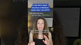 Is My Work Health Insurance or Medicare Better after I Turn 65???