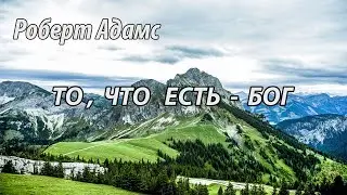 То, что есть  -  Бог (Роберт Адамс.НикОшо)