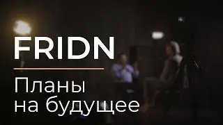 Планы на будущее Fridn | Фридн