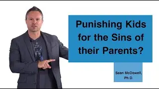 Does God Punish Children for the Sins of Their Parents? SeanMcDowell.org