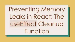 Preventing Memory Leaks in React: The useEffect Cleanup Function