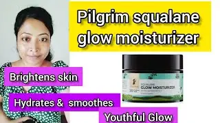 Pilgrim Squalane Glow Moisturizer honest review | brightens skin,hydrates &smoothes , youthful glow