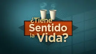 ¿Tiene Sentido la Vida?