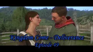 KINGDOM COME DELIVERANCE - EPISODE 49 - STORY DRIVEN OPEN WORLD RPG GAME - SET IN MEDIEVAL EUROPE
