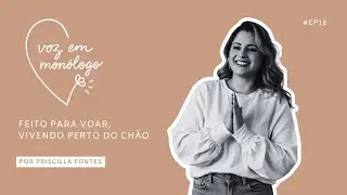 Feito para voar, vivendo perto do chão. Voz em Monólogo | EP 18