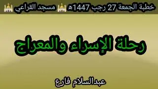 رحلة الإسراء والمعراج خطبة الجمعة 27 رجب 1447ه‍ الشيخ عبدالسلام فارع مسجد القراعي 