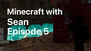 Minecraft with Sean Episode 5