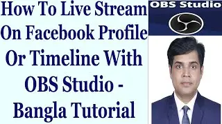 How To Live Stream On Facebook Profile/Timeline With OBS Studio - Bangla Tutorial