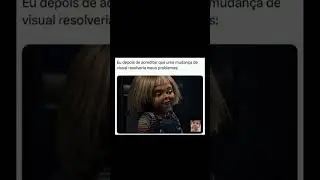 Quando eu resolvo mudar de visual: