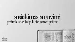 Susitikimas su savimi - priimk save, kaip Kristus tave priima  (Pastorius Saulius)