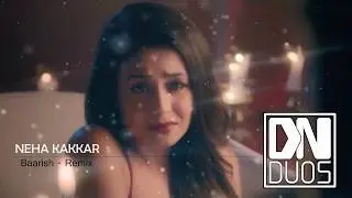 BAARISH REMIX | NEHA KAKKAR | DN DUOS