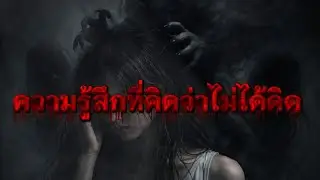 ความรู้สึกที่คิดว่าไม่ได้คิด ผี ผีหลอก ผีหลอน เรื่องผี