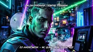 UM DIA PIRANHA, SEMPRE PIRANHA - MC GUH SR, MC GUTO VGS - DJ ANDR&Ocirc;MEDA