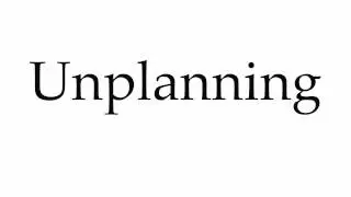 How to Pronounce Unplanning
