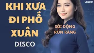 🎶 Khi Xưa Đi Phố Xuân | Disco Sôi Động Rộn Ràng 🎶