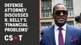 Defense attorney discusses R. Kelly's 'financial problems'