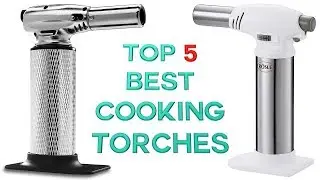 Top 5 Best Cooking Torches 2019 &ndash; Cooking Torches Reviews