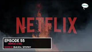 EPISODE 55 [NETFLIX & KILL]
