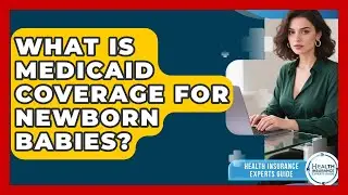 What Is Medicaid Coverage For Newborn Babies? - Health Insurance Experts Guide