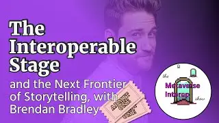 The Interoperable Stage, and the Next Frontier of Storytelling, with Brendan Bradley.