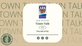 Town Talk: Episode 51 - The ARK of SC