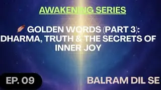 🪶 Golden Words (Part 03): Dharma, Truth & Inner Joy | Awakening Series EP. 09 | Balram Dil Se