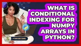 What Is Conditional Indexing For NumPy Arrays In Python? - Python Code School